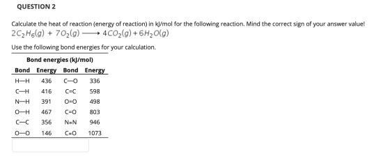 QUESTION 2 Calculate the heat of reaction (energy of reaction) in kJ/mol for the following reaction. Mind the correct sign of