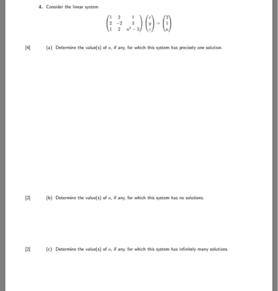 4. Consider the linear system /1 2 T2 -2 1 2 1 3 22-3) 4 :) [4] (a) Determine the value(s) of a, if any, for which this syste