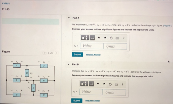 P 1.43 Part A we know that t 10V,v,-3V,u,-12V, and th _ 3 V, solve for the voltage ta in figure. (Figure 1) Express your answer to three significant figures and include the appropriate units Iva = | Value Units Figure く, 1011 Submit Request Answer Part B We know that ta . 10v.n.-3V,u/-12V, and th . 3 V . solve for the voltage ve İn figure. Express your answer to three significant figures and include the appropriate units Units Submit Request Answer