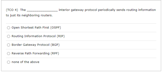 interior gateway protocol periodically sends routing information (TCO 4) The to just its neighboring routers. Open Shortest P