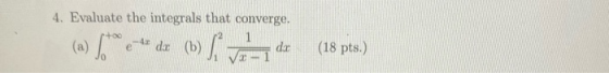 4. Evaluate the integrals that converge. +00 -4. e da (b) (b) Si Jo-1 da (18 pts.)