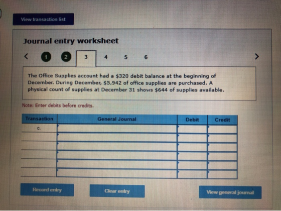 View transaction list Journal entry worksheet < 2 3 4 4 5 6 The Office Supplies account had a $320 debit balance at the begin