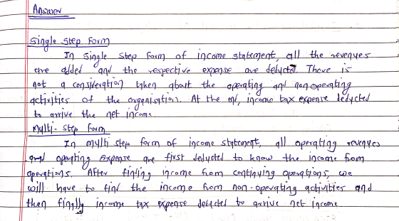 | Answer Isingle step form In single step form of income statement, all the revenues are added and the respective expense are