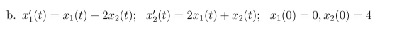 b. xj(t) = xi(t) – 2x2(t); Xz(t) = 2x1(t) + x2(t); x1(0) = 0, x2(0) = 4 2