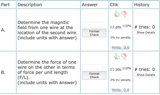 Part Description Answer Chk History 11 pts. 110% A. Determine the magnitic field from one wire at the location of the second