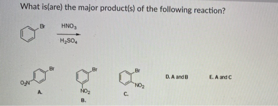 What is(are) the major product(s) of the following reaction? B HNO3 H2SO4 D. A and B E. A and C orbia ( che ama lenne