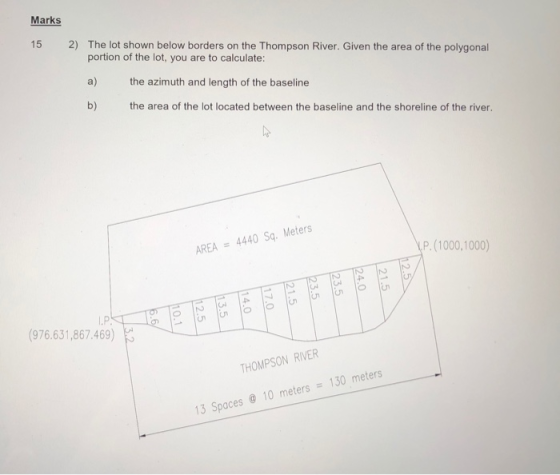Marks 15 2) The lot shown below borders on the Thompson River. Given the area of the polygonal portion of the lot, you are to
