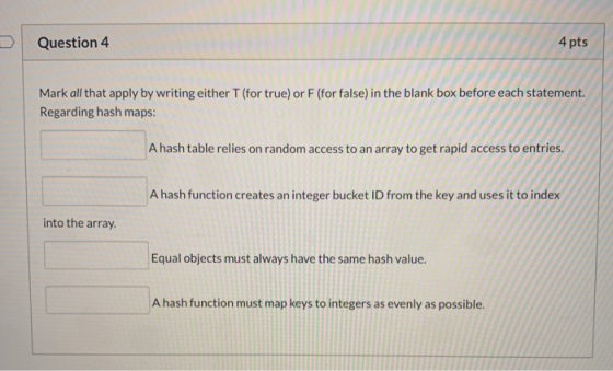 Question 4 4 pts Mark all that apply by writing either T (for true) or F (for false) in the blank box before each statement.