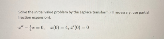 Solve the initial value problem by the Laplace transform. (If necessary, use partial fraction expansion). 12 - x = 0, 2(0) =