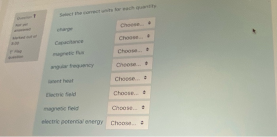 Select the correct units for each quantity Choose charge Choose... Capacitance Choose... magnetic flux angular frequency Ch