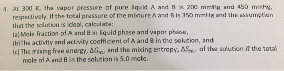 4. At 300 K, the vapor pressure of pure liquid A and B is 200 mmHg and 450 mmHg, respectively. If the total pressure of the m