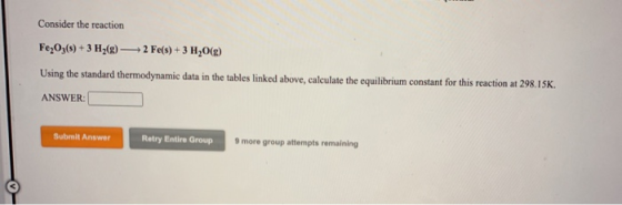 Consider the reaction Fe,0,(3) + 3 H2(g) —2 Fe(s) + 3 H2O(g) Using the standard thermodynamic data in the tables linked above