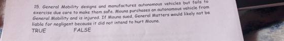 15. General Mobility designs and manufactures autonomous vehicles but fails tO exercise due care to make them safe, Mouna pur