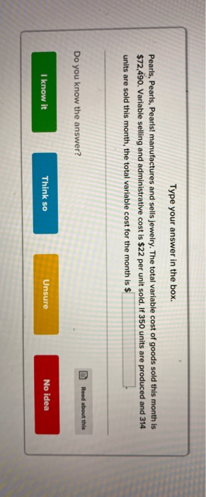 Type your answer in the box. Pearls, Pearls, Pearls manufactures and sells jewelry. The total variable cost of goods sold thi