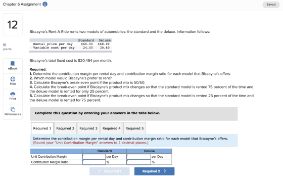 Chapter 6 Assignment i Saved 12. Biscaynes Rent-A-Ride rents two models of automobiles: the standard and the deluxe. Informa