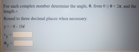 For each complex number determine the angle, 0, from 0 <o<2n, and the length r. Round to three decimal places when necessary.