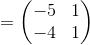=\begin{pmatrix}-5&1\\ -4&1\end{pmatrix}