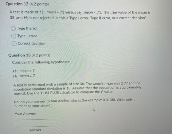 Question 12 (4.2 points) A test is made of Ho: mean = 71 versus Hy: mean < 71. The true value of the mean is 35, and Ho is no