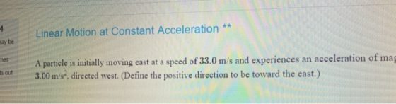 Linear Motion at Constant Acceleration ** ay be mes is out A particle is initially moving east at a speed of 33.0 m/s and exp
