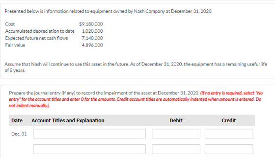 Presented below is information related to equipment owned by Nash Company at December 31, 2020. Cost $9,180,000 Accumulated d