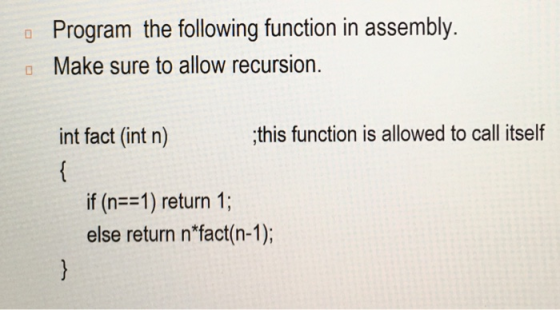 • Program the following function in assembly. Make sure to allow recursion. int fact (int n) ;this function is allowed to cal