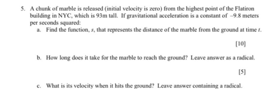 5. A chunk of marble is released initial velocity is zero) from the highest point of the Flatiron building in NYC, which is 9