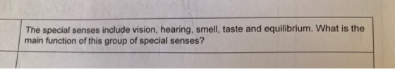 The special senses include vision, hearing, smell, taste and equilibrium. What is the main function of this group of special