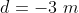 d= -3 m