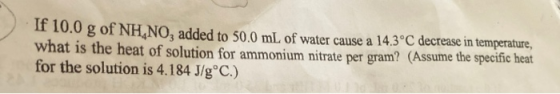 f 10.0 g of NH NO, added to 50.0 mL of water cause a 14.3°C decrease in temperature, what is the heat of solution for ammoniu