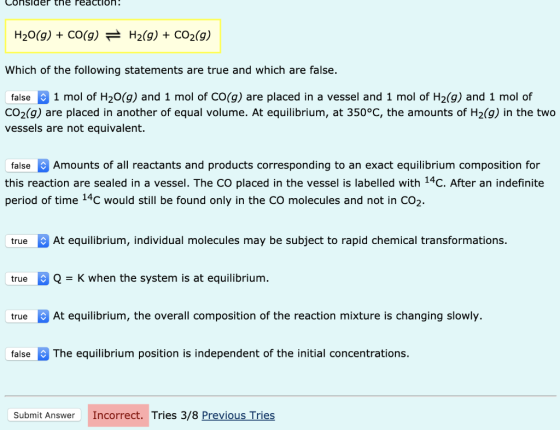 Conslder the reaction: H20(g) CO(g)=H2(g) + CO2(g) Which of the following statements are true and which are false. 1 mol of H