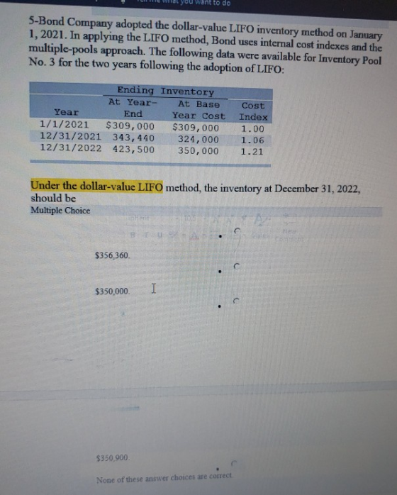 want to do 5-Bond Company adopted the dollar-value LIFO inventory method on January 1, 2021. In applying the LIFO method, Bon
