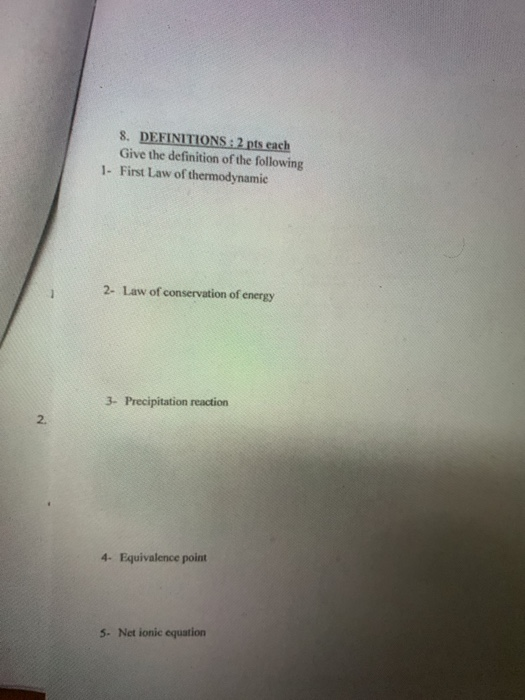 8. DEFINITIONS : 2 pts each Give the definition of the following 1- First Law of thermodynamic 2- Law of conservation of ener