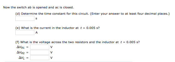 Now the switch ab is opened and ac is closed. (d) Determine the time constant for this circuit. (Enter your answer to at leas