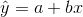 y = a + b 2