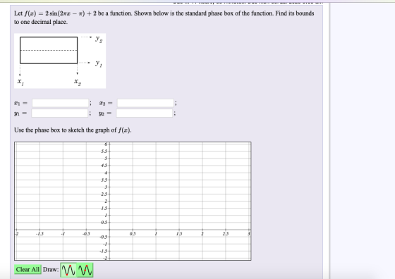Let f(x) = 2 sin(272 – 7) + 2 be a function. Shown below is the standard phase box of the function. Find its bounds to one de