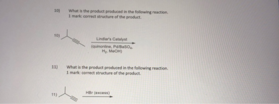 10) What is the product produced in the following reaction. 1 mark correct structure of the product. 10) Lindlars Catalyst (