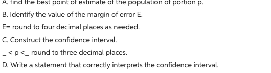 A. Tina the best point of estimate of the population of portion p. B. Identify the value of the margin of error E. E= round t