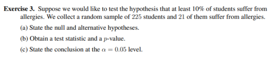 Exercise 3. Suppose we would like to test the hypothesis that at least 10% of students suffer from allergies. We collect a ra