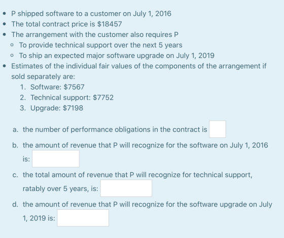 • P shipped software to a customer on July 1, 2016 • The total contract price is $18457 • The arrangement with the customer a