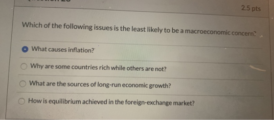 2.5 pts Which of the following issues is the least likely to be a macroeconomic concern? What causes inflation? Why are some
