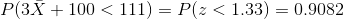 P(3ar{X}+100<111)=P(z<1.33)=0.9082
