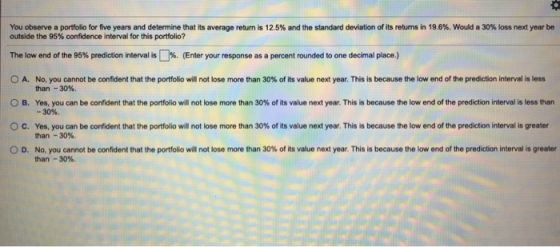 You observe a portfolio for five years and determine that its average return is 12.5% and the standard deviation of its retur