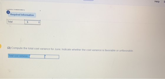 Helps Required information Total $ (2) Compute the total cost variance for June Indicate whether the cost variance is favorab