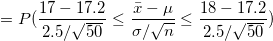 \small =P(\frac{17-17.2}{2.5/\sqrt{50}}\leq \frac{\bar{x}-\mu}{\sigma/\sqrt{n}}\leq \frac{18-17.2}{2.5/\sqrt{50}})