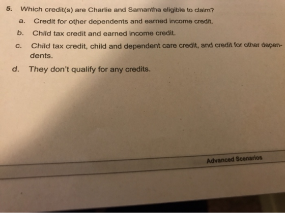 5. Which credit(s) are Charlie and Samantha eligible to claim? a. Credit for other dependents and earned income credit. b. Ch