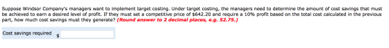 Suppose Windsor Companys managers want to implement target costing. Under target costing, the managers need to determine the