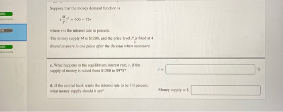 Suppose that the money demand function is M tin Credit = 600 - 75 D wherer is the interest rate in percent. The money supply
