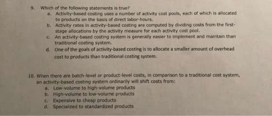 9. Which of the following statements is true? a. Activity-based costing uses a number of activity cost pools, each of which i