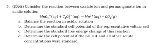 5. (20pts) Consider the reaction between oxalate ion and permanganate ion in acidic solution: MnO4 (aq) + C202-(aq) → Mn2+ (a