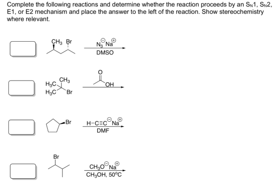 Complete the following reactions and determine whether the reaction proceeds by an Sn 1, SN2, E1, or E2 mechanism and place t